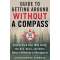 The Ultimate Guide to Navigating without a Compass: How to Find Your Way Using the Sun, Stars, and Other Natural Methods